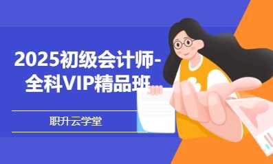 2025初级会计师-全科VIP精品班